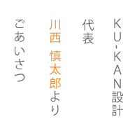 KU-KAN設計代表 川西慎太郎よりごあいさつ